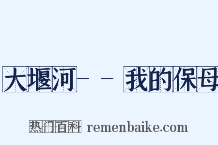 大堰河--我的保母是什么意思的图片